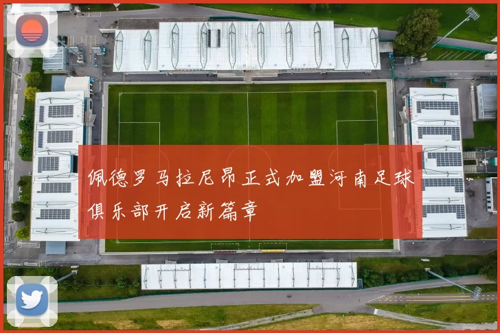 佩德罗马拉尼昂正式加盟河南足球俱乐部开启新篇章