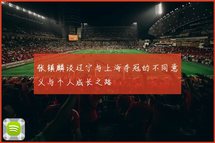 张镇麟谈辽宁与上海夺冠的不同意义与个人成长之路